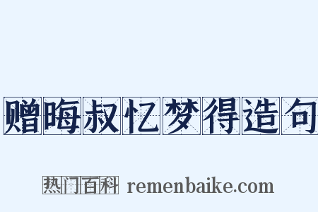 赠晦叔忆梦得造句是什么意思的图片